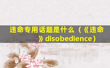 违命专用话题是什么（《违命》disobedience）