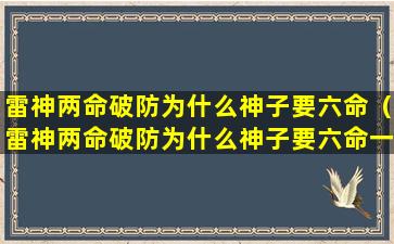 雷神两命破防为什么神子要六命（雷神两命破防为什么神子要六命一命）