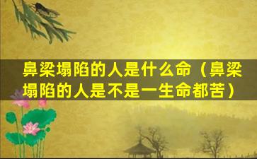 鼻梁塌陷的人是什么命（鼻梁塌陷的人是不是一生命都苦）